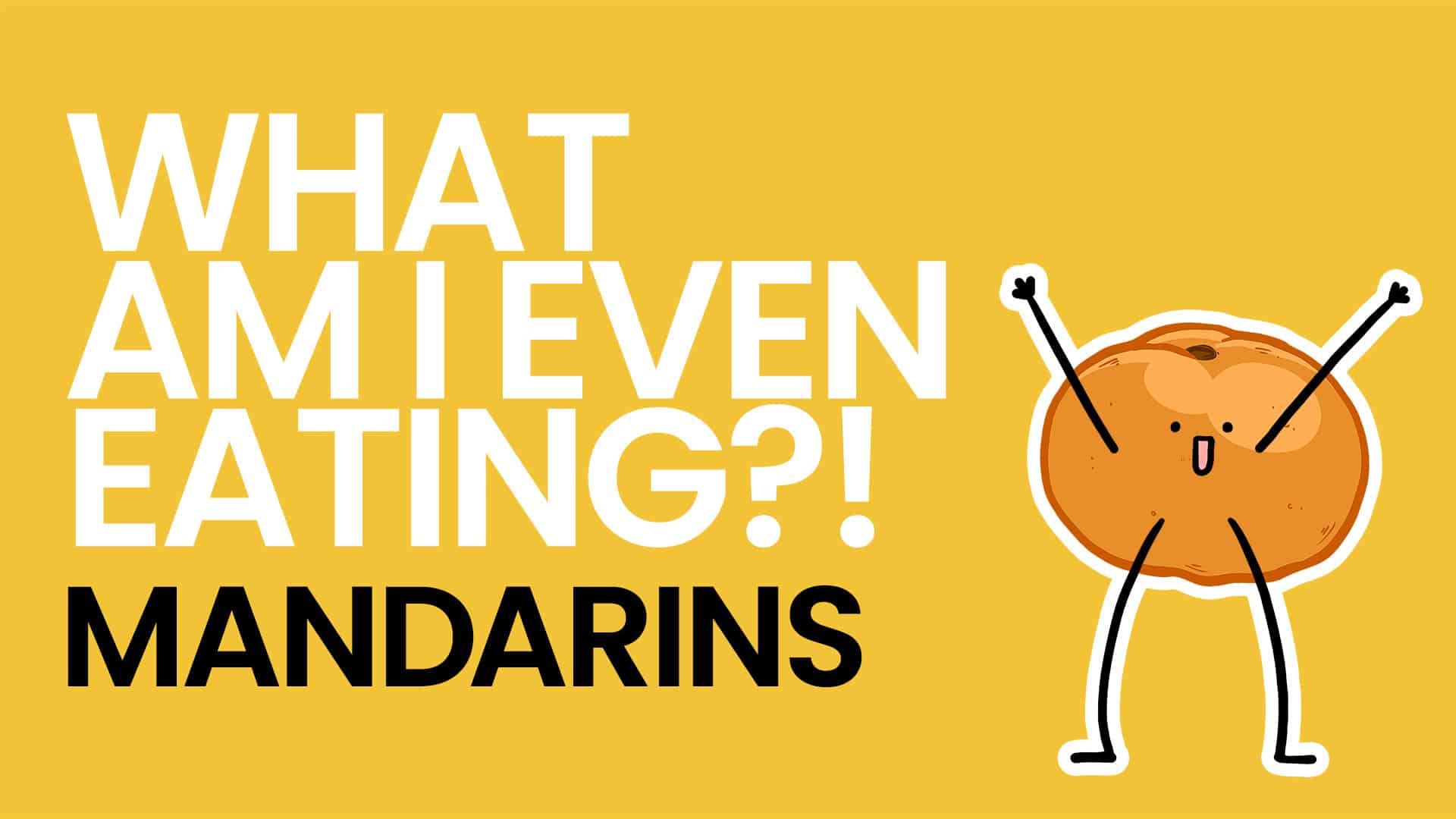 What Am I Even Eating - Mandarins Video - Yellow